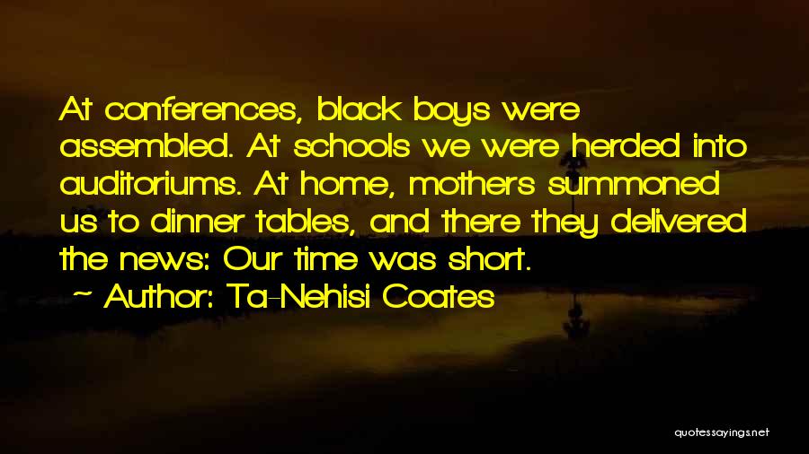 Ta-Nehisi Coates Quotes: At Conferences, Black Boys Were Assembled. At Schools We Were Herded Into Auditoriums. At Home, Mothers Summoned Us To Dinner