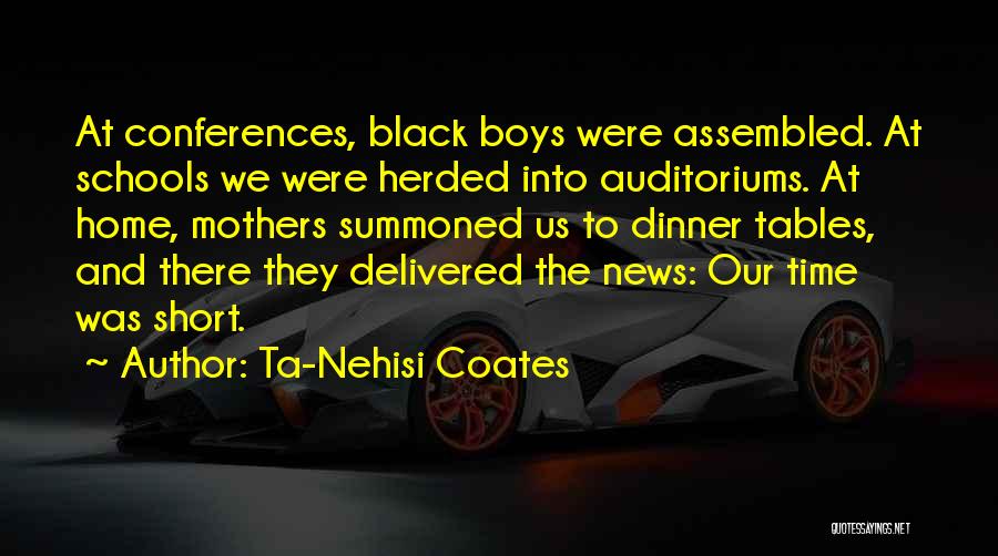 Ta-Nehisi Coates Quotes: At Conferences, Black Boys Were Assembled. At Schools We Were Herded Into Auditoriums. At Home, Mothers Summoned Us To Dinner