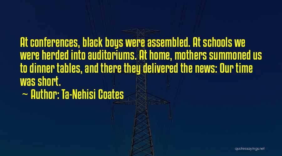 Ta-Nehisi Coates Quotes: At Conferences, Black Boys Were Assembled. At Schools We Were Herded Into Auditoriums. At Home, Mothers Summoned Us To Dinner