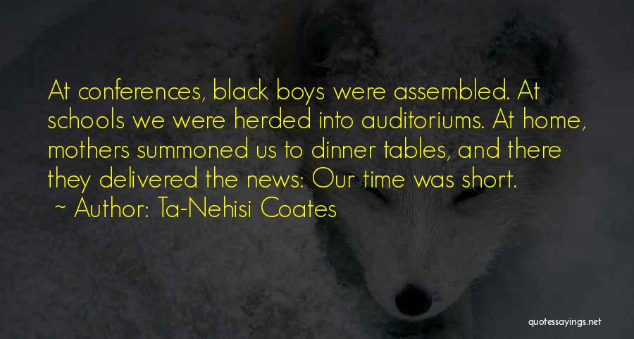 Ta-Nehisi Coates Quotes: At Conferences, Black Boys Were Assembled. At Schools We Were Herded Into Auditoriums. At Home, Mothers Summoned Us To Dinner
