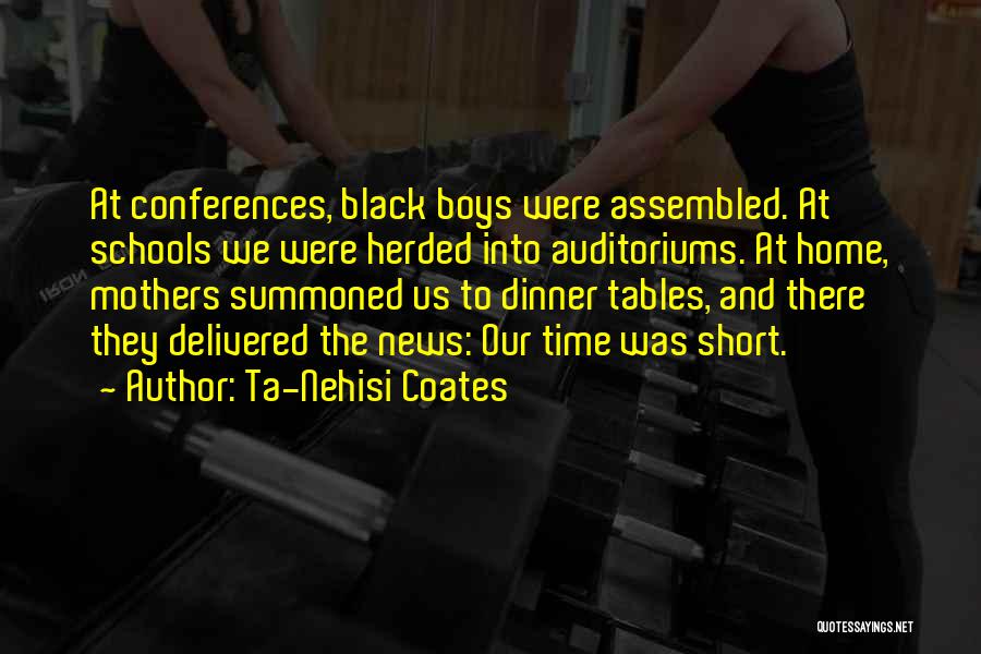 Ta-Nehisi Coates Quotes: At Conferences, Black Boys Were Assembled. At Schools We Were Herded Into Auditoriums. At Home, Mothers Summoned Us To Dinner