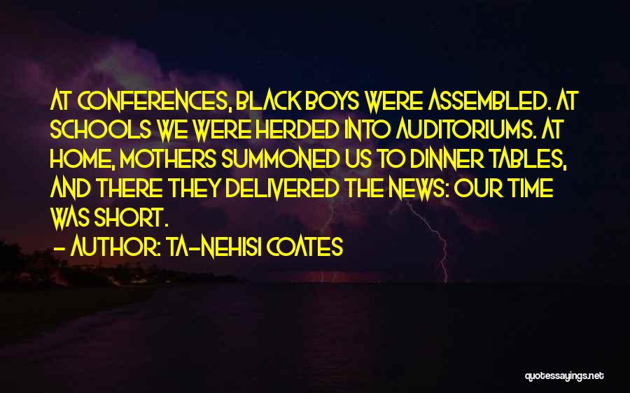 Ta-Nehisi Coates Quotes: At Conferences, Black Boys Were Assembled. At Schools We Were Herded Into Auditoriums. At Home, Mothers Summoned Us To Dinner