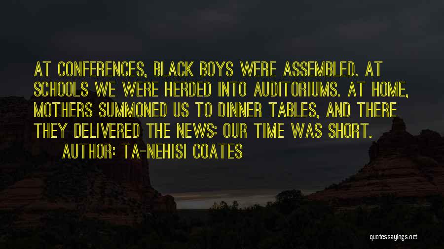 Ta-Nehisi Coates Quotes: At Conferences, Black Boys Were Assembled. At Schools We Were Herded Into Auditoriums. At Home, Mothers Summoned Us To Dinner