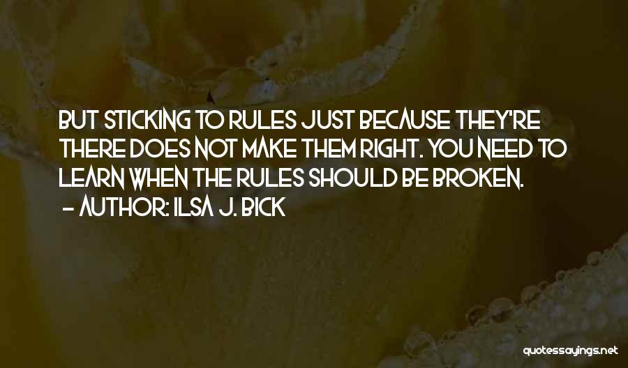 Ilsa J. Bick Quotes: But Sticking To Rules Just Because They're There Does Not Make Them Right. You Need To Learn When The Rules