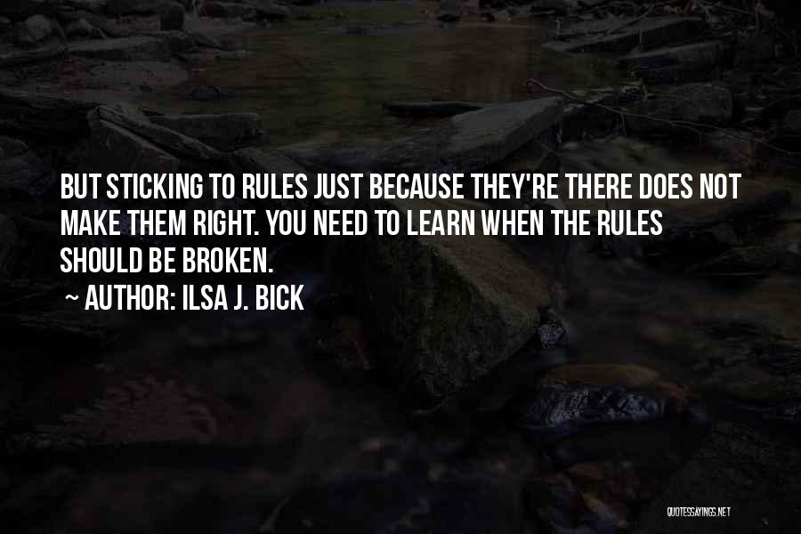 Ilsa J. Bick Quotes: But Sticking To Rules Just Because They're There Does Not Make Them Right. You Need To Learn When The Rules