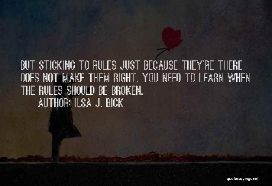 Ilsa J. Bick Quotes: But Sticking To Rules Just Because They're There Does Not Make Them Right. You Need To Learn When The Rules