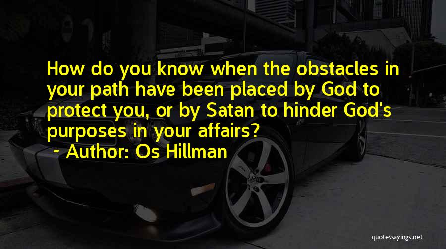 Os Hillman Quotes: How Do You Know When The Obstacles In Your Path Have Been Placed By God To Protect You, Or By