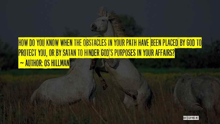 Os Hillman Quotes: How Do You Know When The Obstacles In Your Path Have Been Placed By God To Protect You, Or By