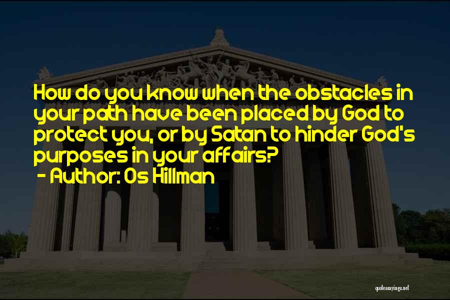 Os Hillman Quotes: How Do You Know When The Obstacles In Your Path Have Been Placed By God To Protect You, Or By