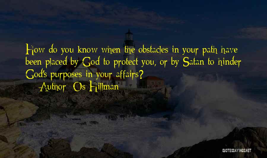 Os Hillman Quotes: How Do You Know When The Obstacles In Your Path Have Been Placed By God To Protect You, Or By