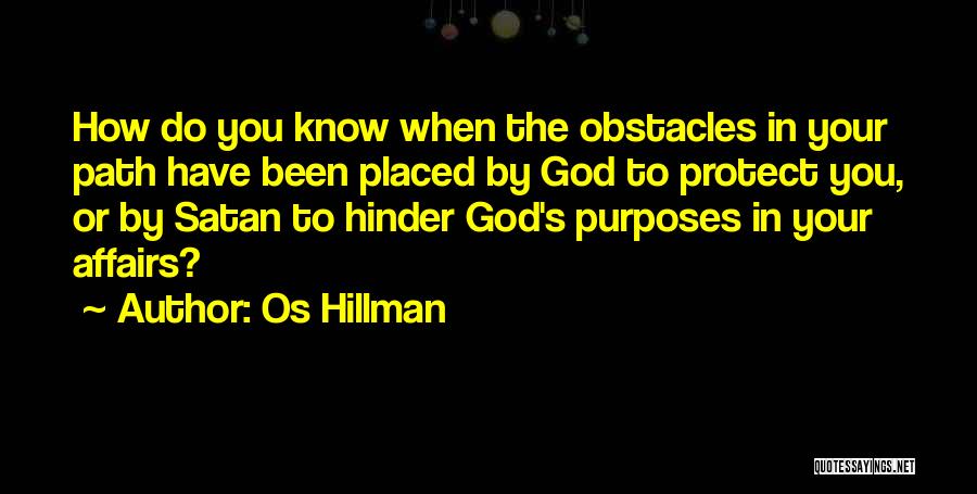Os Hillman Quotes: How Do You Know When The Obstacles In Your Path Have Been Placed By God To Protect You, Or By