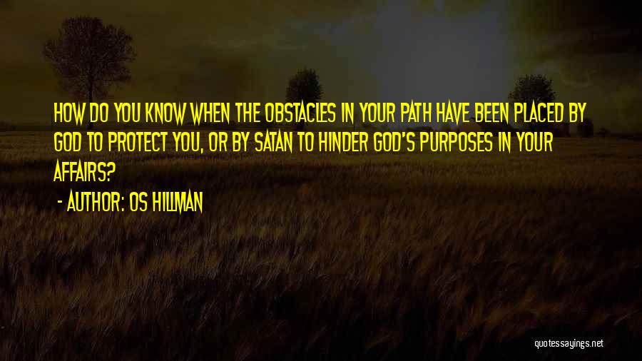 Os Hillman Quotes: How Do You Know When The Obstacles In Your Path Have Been Placed By God To Protect You, Or By