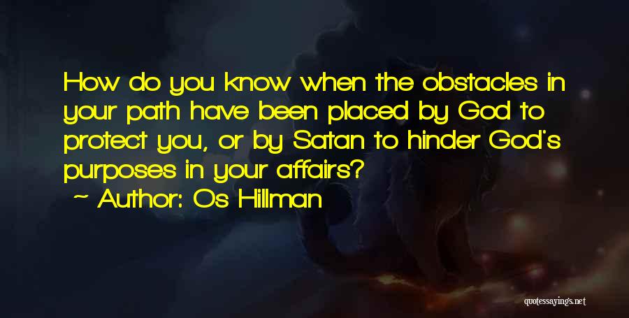 Os Hillman Quotes: How Do You Know When The Obstacles In Your Path Have Been Placed By God To Protect You, Or By