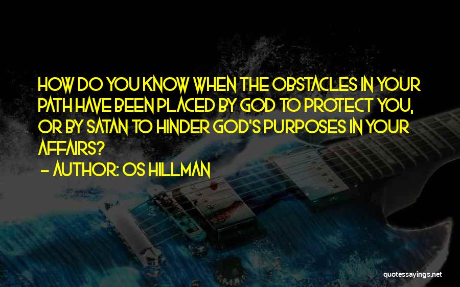 Os Hillman Quotes: How Do You Know When The Obstacles In Your Path Have Been Placed By God To Protect You, Or By