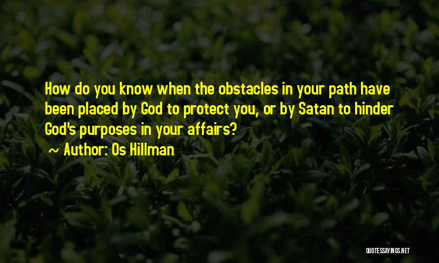 Os Hillman Quotes: How Do You Know When The Obstacles In Your Path Have Been Placed By God To Protect You, Or By