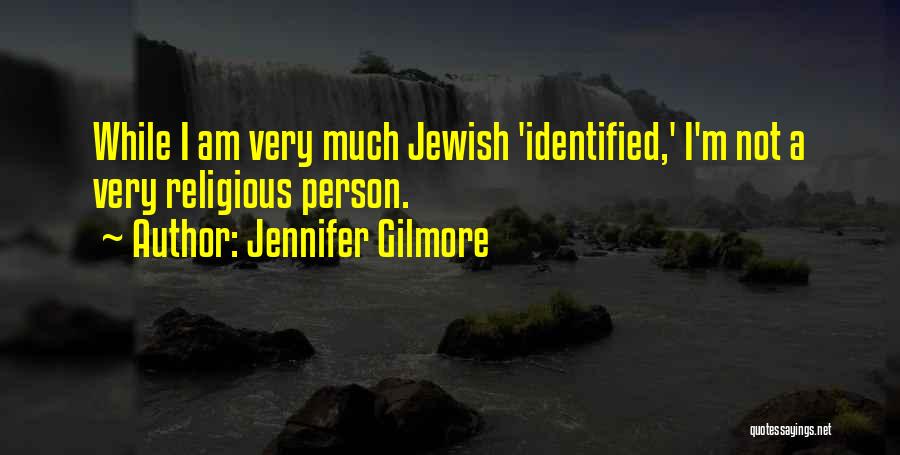 Jennifer Gilmore Quotes: While I Am Very Much Jewish 'identified,' I'm Not A Very Religious Person.