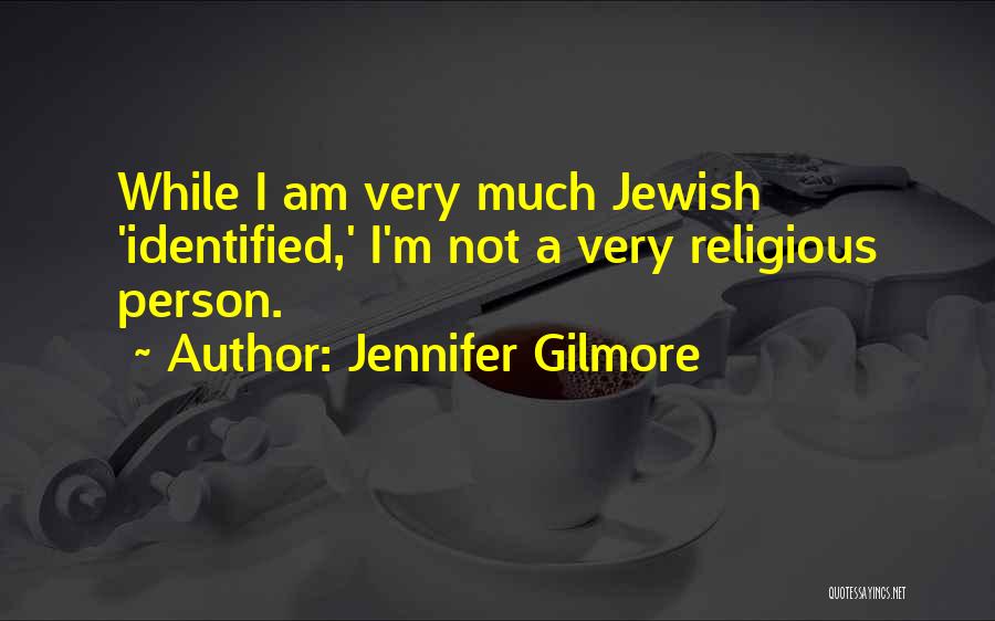 Jennifer Gilmore Quotes: While I Am Very Much Jewish 'identified,' I'm Not A Very Religious Person.