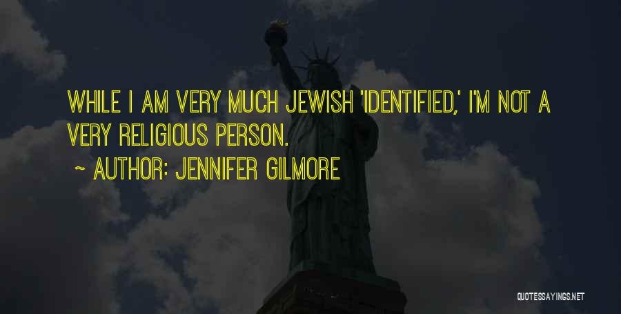 Jennifer Gilmore Quotes: While I Am Very Much Jewish 'identified,' I'm Not A Very Religious Person.