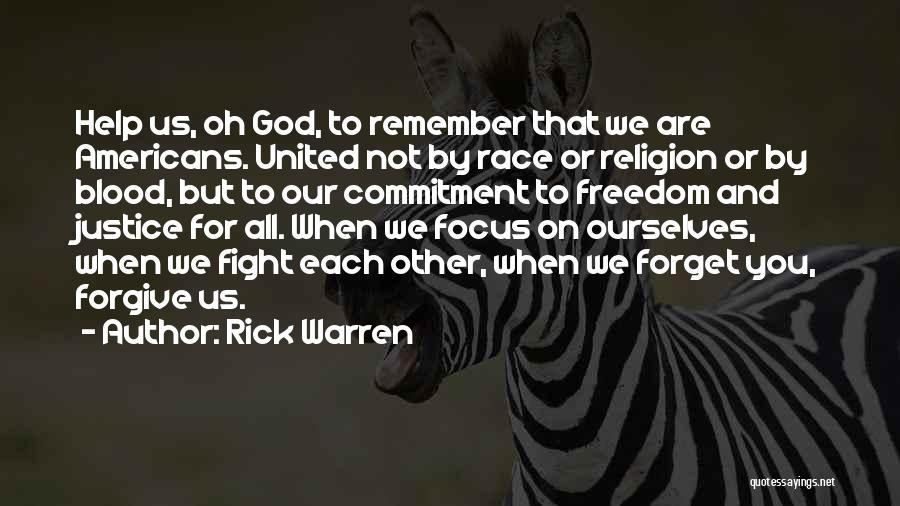 Rick Warren Quotes: Help Us, Oh God, To Remember That We Are Americans. United Not By Race Or Religion Or By Blood, But