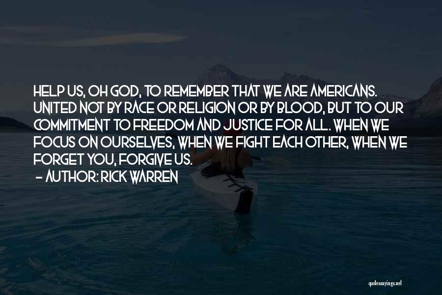 Rick Warren Quotes: Help Us, Oh God, To Remember That We Are Americans. United Not By Race Or Religion Or By Blood, But