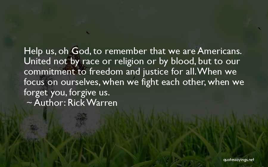 Rick Warren Quotes: Help Us, Oh God, To Remember That We Are Americans. United Not By Race Or Religion Or By Blood, But