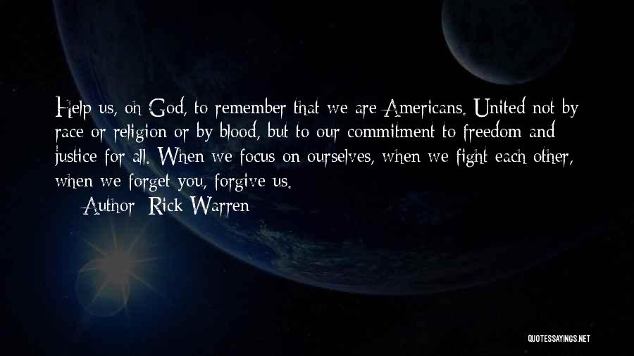 Rick Warren Quotes: Help Us, Oh God, To Remember That We Are Americans. United Not By Race Or Religion Or By Blood, But