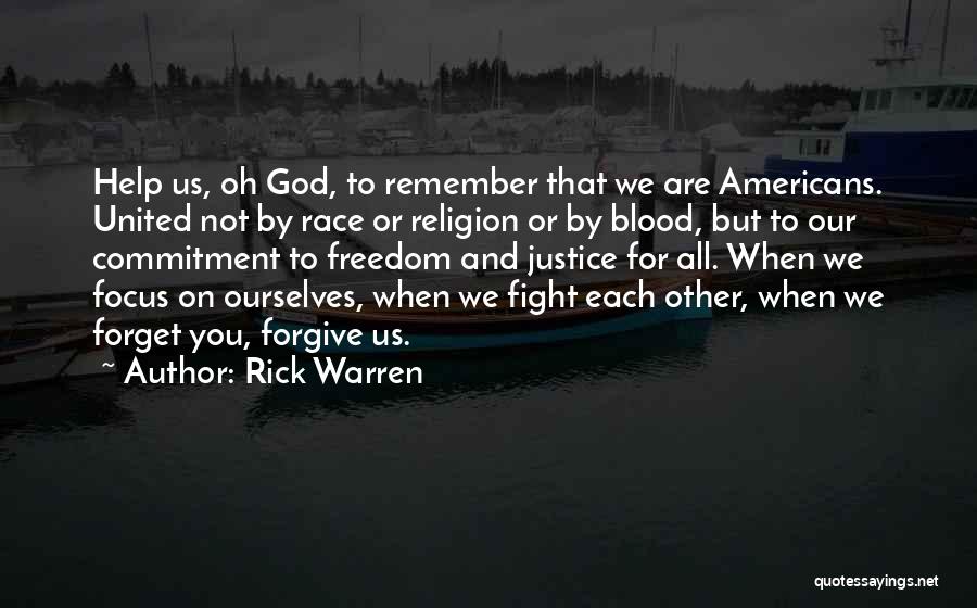 Rick Warren Quotes: Help Us, Oh God, To Remember That We Are Americans. United Not By Race Or Religion Or By Blood, But