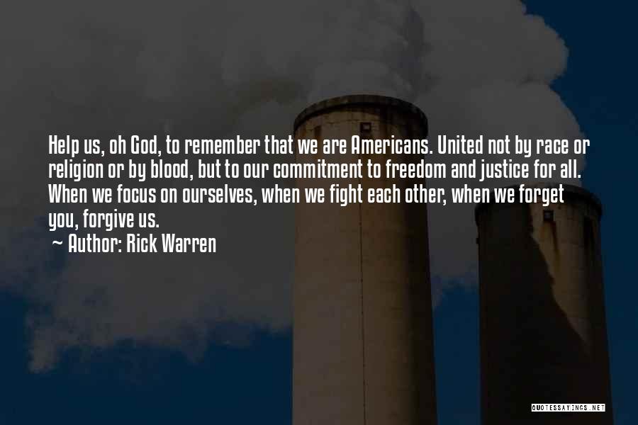 Rick Warren Quotes: Help Us, Oh God, To Remember That We Are Americans. United Not By Race Or Religion Or By Blood, But