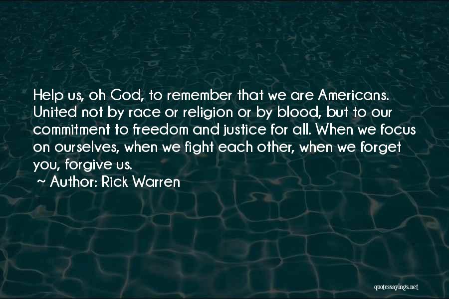 Rick Warren Quotes: Help Us, Oh God, To Remember That We Are Americans. United Not By Race Or Religion Or By Blood, But