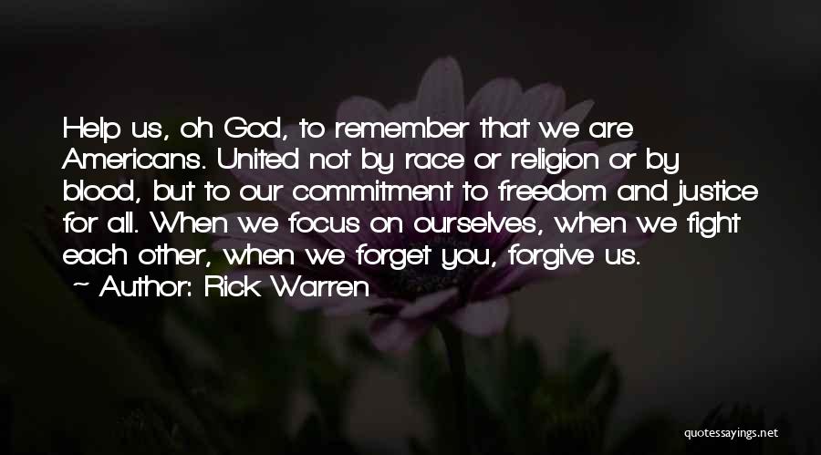 Rick Warren Quotes: Help Us, Oh God, To Remember That We Are Americans. United Not By Race Or Religion Or By Blood, But