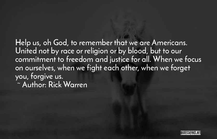 Rick Warren Quotes: Help Us, Oh God, To Remember That We Are Americans. United Not By Race Or Religion Or By Blood, But