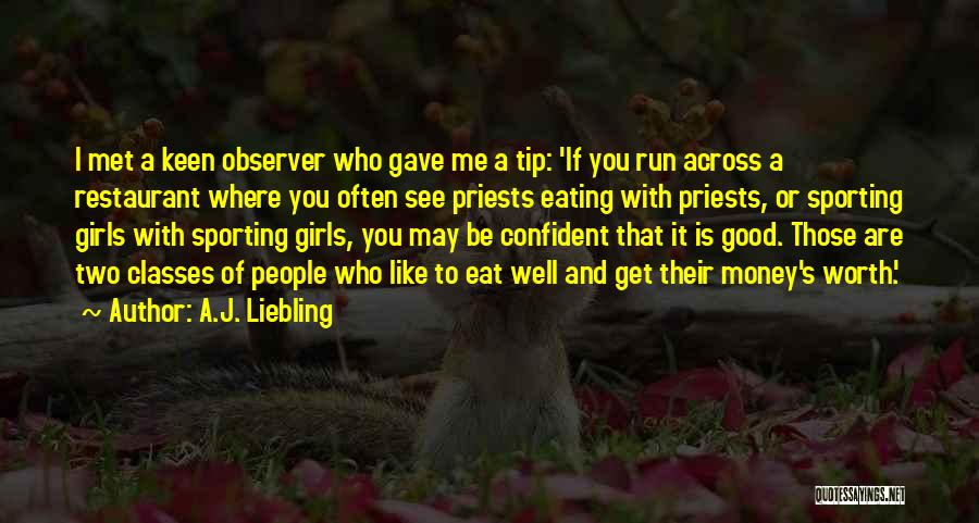 A.J. Liebling Quotes: I Met A Keen Observer Who Gave Me A Tip: 'if You Run Across A Restaurant Where You Often See