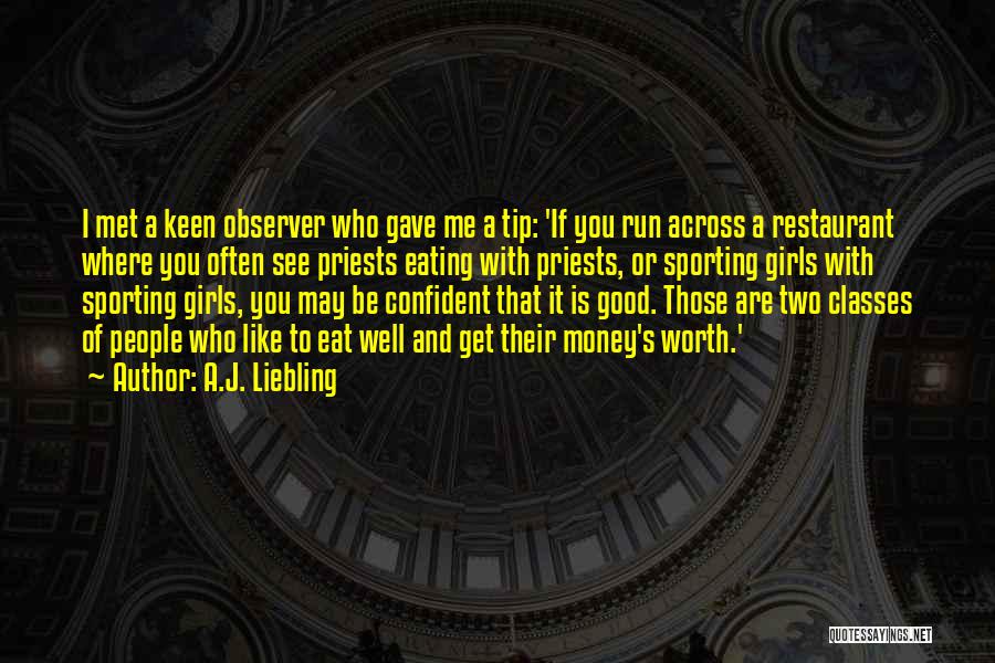 A.J. Liebling Quotes: I Met A Keen Observer Who Gave Me A Tip: 'if You Run Across A Restaurant Where You Often See