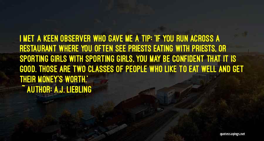 A.J. Liebling Quotes: I Met A Keen Observer Who Gave Me A Tip: 'if You Run Across A Restaurant Where You Often See