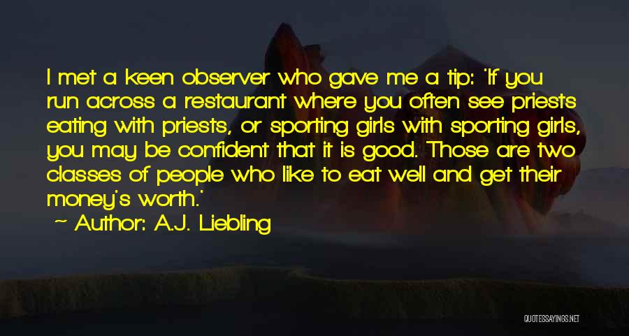 A.J. Liebling Quotes: I Met A Keen Observer Who Gave Me A Tip: 'if You Run Across A Restaurant Where You Often See