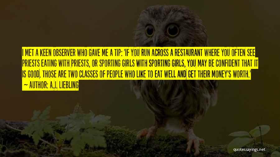 A.J. Liebling Quotes: I Met A Keen Observer Who Gave Me A Tip: 'if You Run Across A Restaurant Where You Often See