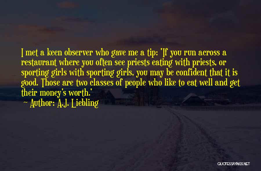 A.J. Liebling Quotes: I Met A Keen Observer Who Gave Me A Tip: 'if You Run Across A Restaurant Where You Often See