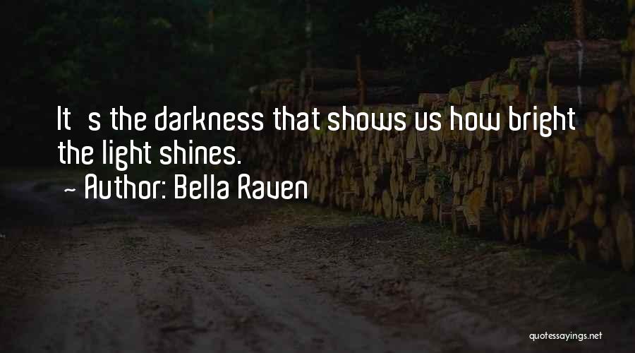 Bella Raven Quotes: It's The Darkness That Shows Us How Bright The Light Shines.