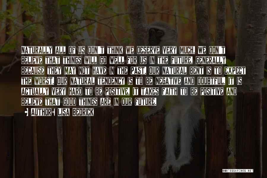 Lisa Bedrick Quotes: Naturally All Of Us Don't Think We Deserve Very Much. We Don't Believe That Things Will Go Well For Us
