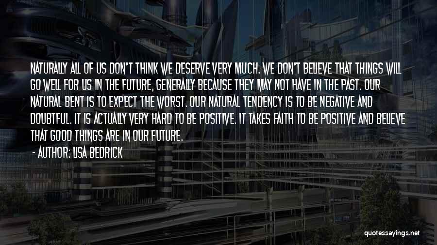 Lisa Bedrick Quotes: Naturally All Of Us Don't Think We Deserve Very Much. We Don't Believe That Things Will Go Well For Us