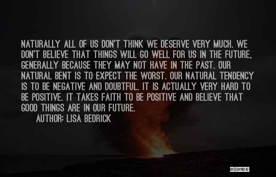 Lisa Bedrick Quotes: Naturally All Of Us Don't Think We Deserve Very Much. We Don't Believe That Things Will Go Well For Us