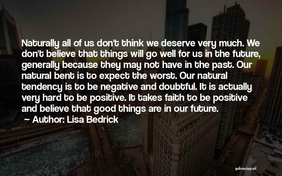 Lisa Bedrick Quotes: Naturally All Of Us Don't Think We Deserve Very Much. We Don't Believe That Things Will Go Well For Us