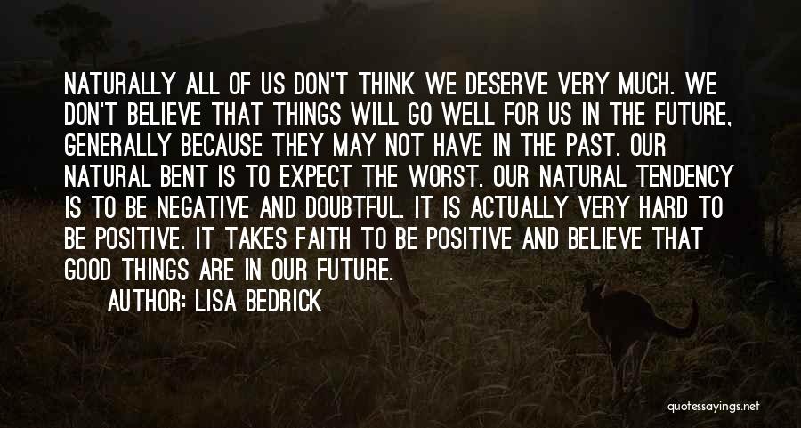 Lisa Bedrick Quotes: Naturally All Of Us Don't Think We Deserve Very Much. We Don't Believe That Things Will Go Well For Us