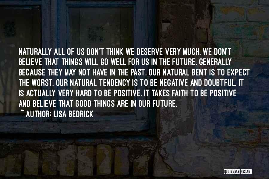 Lisa Bedrick Quotes: Naturally All Of Us Don't Think We Deserve Very Much. We Don't Believe That Things Will Go Well For Us