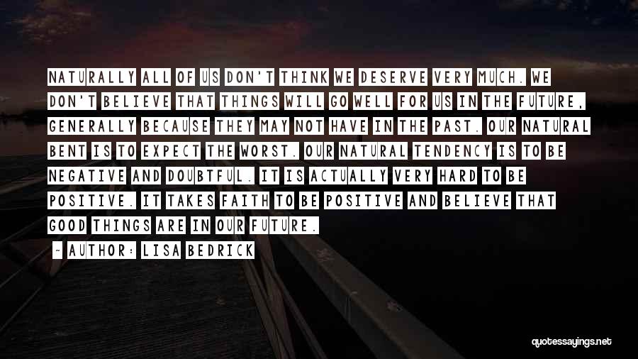 Lisa Bedrick Quotes: Naturally All Of Us Don't Think We Deserve Very Much. We Don't Believe That Things Will Go Well For Us