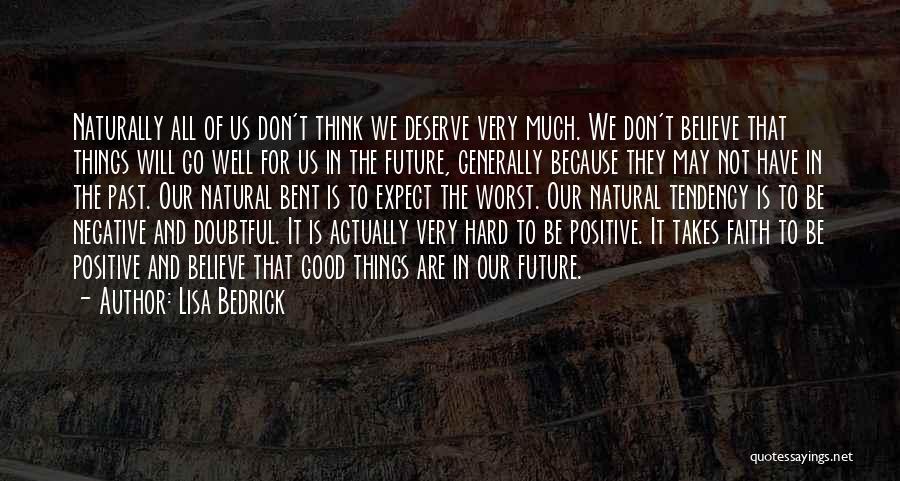 Lisa Bedrick Quotes: Naturally All Of Us Don't Think We Deserve Very Much. We Don't Believe That Things Will Go Well For Us