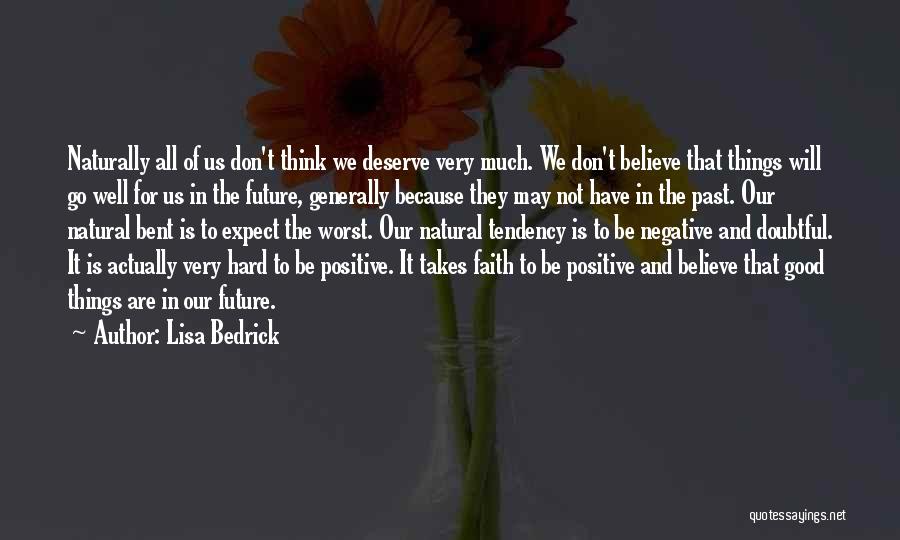 Lisa Bedrick Quotes: Naturally All Of Us Don't Think We Deserve Very Much. We Don't Believe That Things Will Go Well For Us