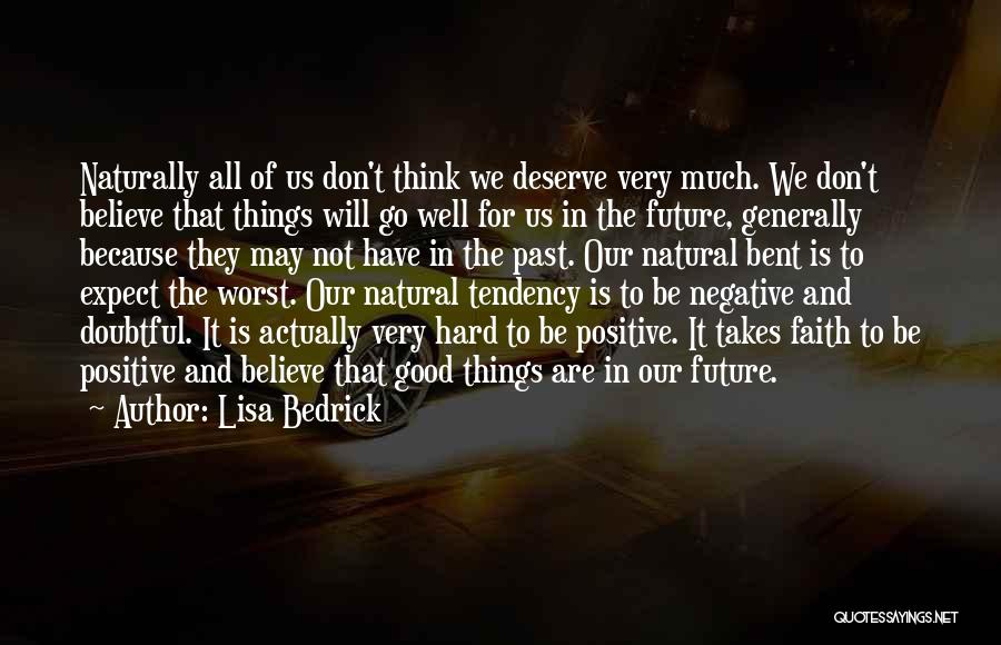 Lisa Bedrick Quotes: Naturally All Of Us Don't Think We Deserve Very Much. We Don't Believe That Things Will Go Well For Us