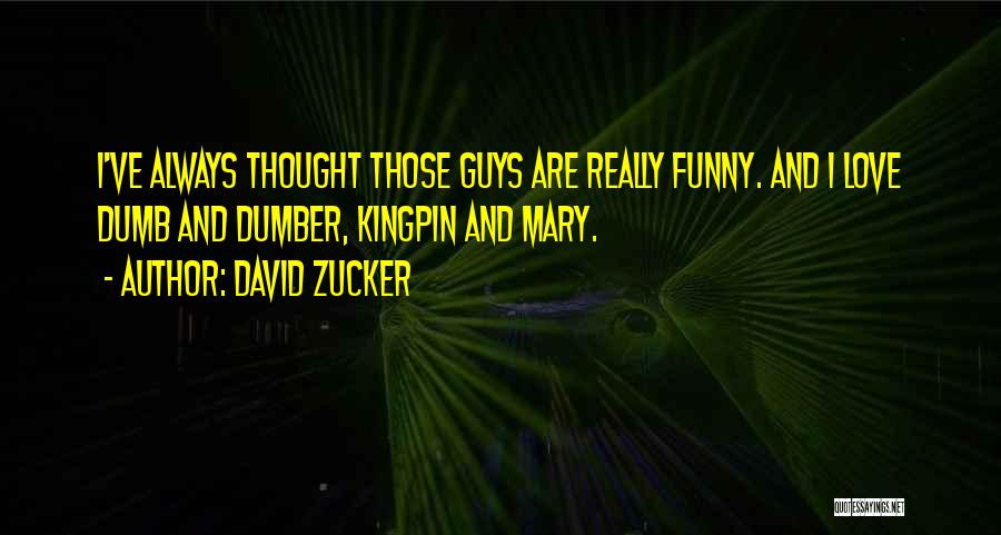 David Zucker Quotes: I've Always Thought Those Guys Are Really Funny. And I Love Dumb And Dumber, Kingpin And Mary.