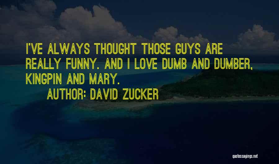 David Zucker Quotes: I've Always Thought Those Guys Are Really Funny. And I Love Dumb And Dumber, Kingpin And Mary.